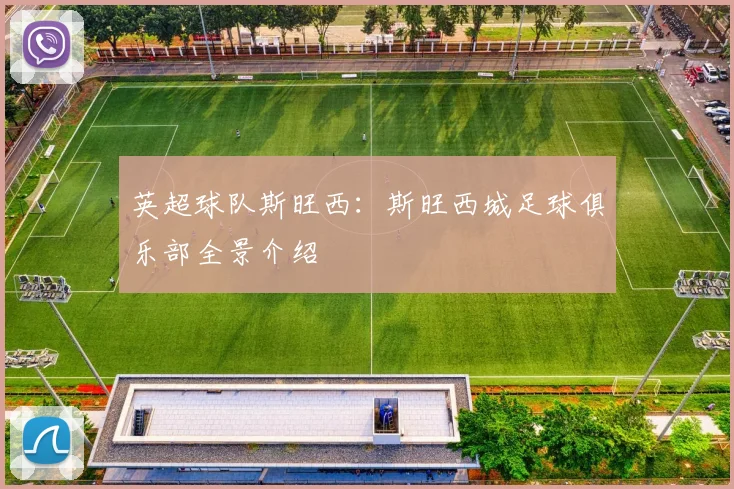 英超球队斯旺西：斯旺西城足球俱乐部全景介绍