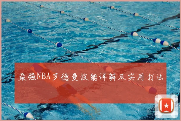 最强NBA罗德曼技能详解及实用打法